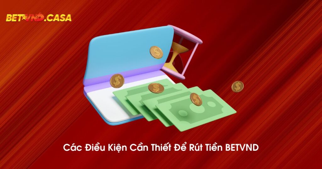 Các điều kiện cần thiết để rút tiền BETVND