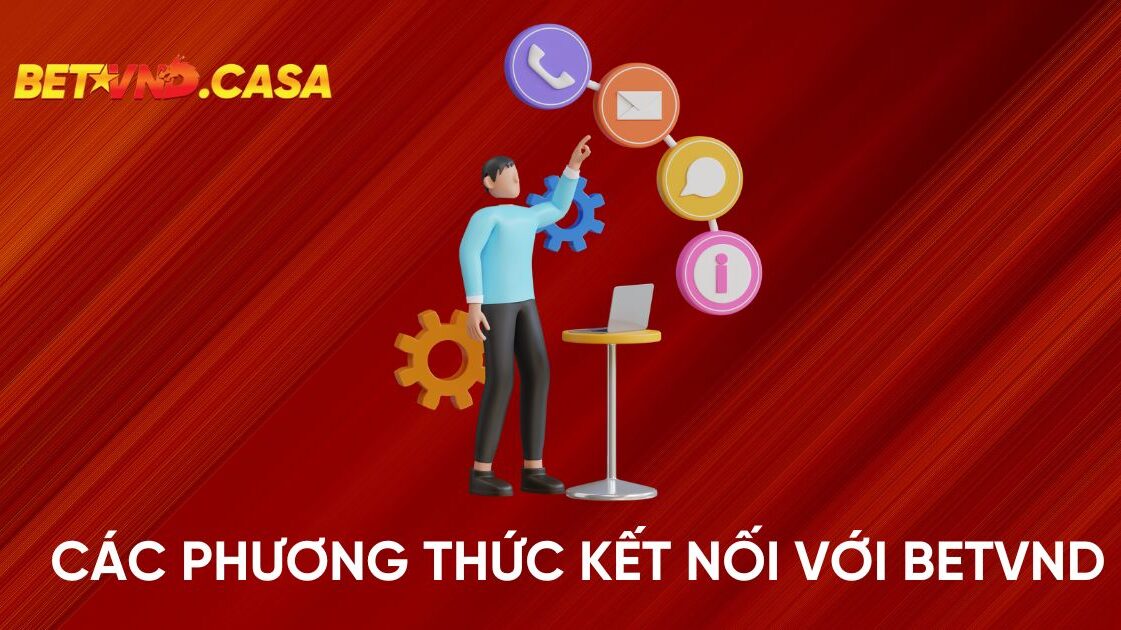 Các Phương Thức Kết Nối Với Nhà Cái BETVND