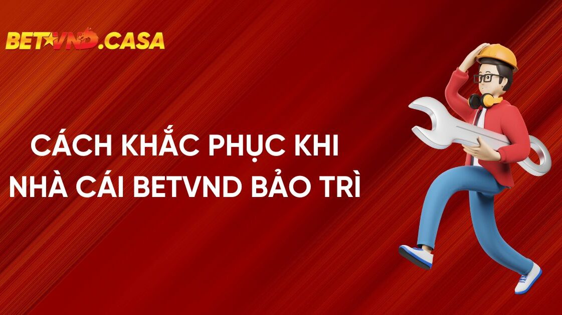 Cách Khắc Phục Khi Nhà Cái Bảo Trì