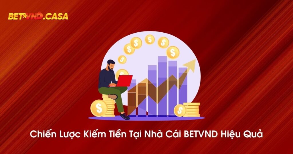 Chiến lược kiếm tiền tại nhà cái BETVND hiệu quả