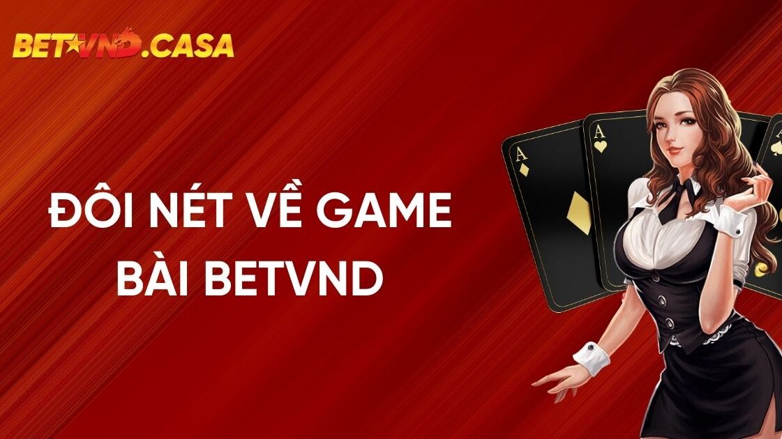 Đôi Nét Về Game Bài BETVND