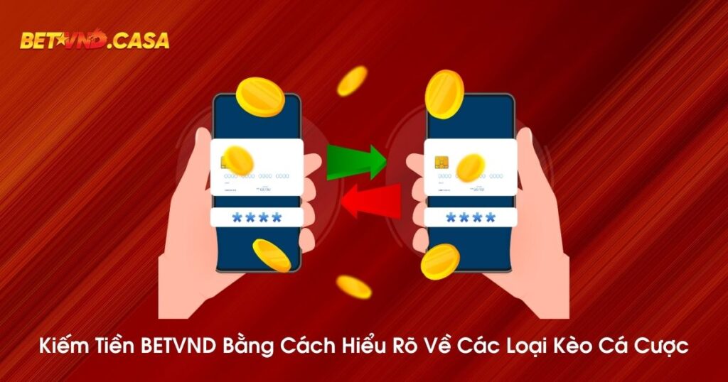 Hiểu rõ các kèo cá cược để việc kiếm tiền BETVND dễ dàng hơn