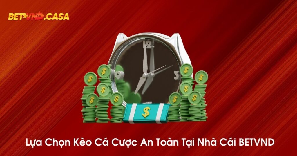 Lựa chọn kèo cá cược an toàn tại nhà cái BETVND 