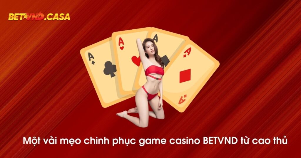 Một vài mẹo chinh phục game casino BETVND từ cao thủ