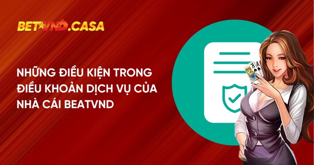 Những điều kiện trong điều khoản dịch vụ của nhà cái Beatvnd