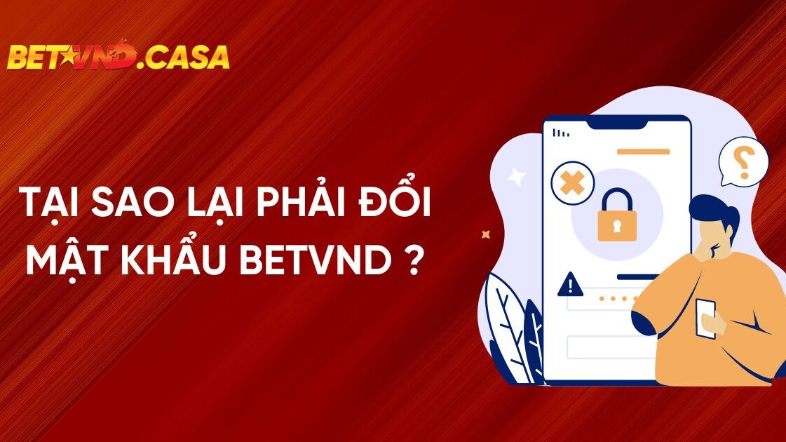 Tại Sao Lại Phải Đổi Mật Khẩu BETVND ?