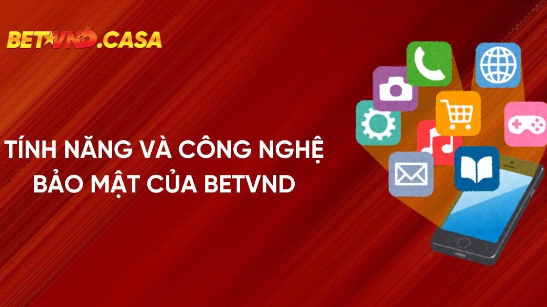 Tính Năng Và Công Nghệ Bảo Mật Của BETVND